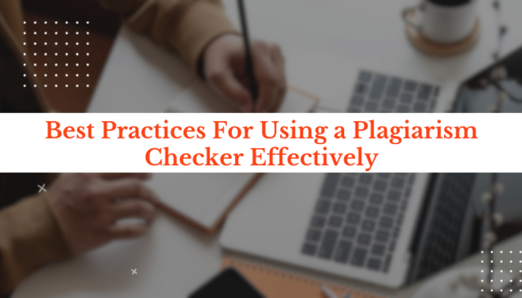 Best Practices For Using a Plagiarism Checker Effectively